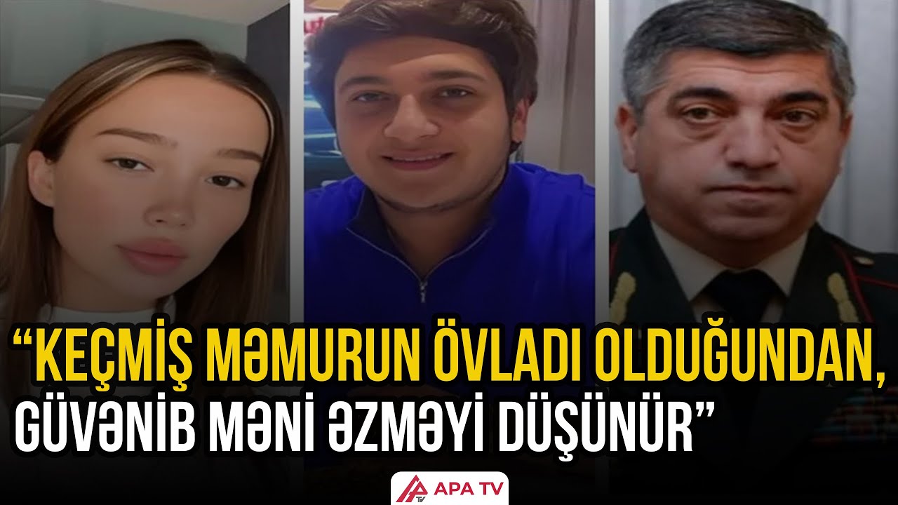 Generalın oğlu keçmiş sevgilisini təhdid edir - Nərmin Xudaverdiya İDDİA edir