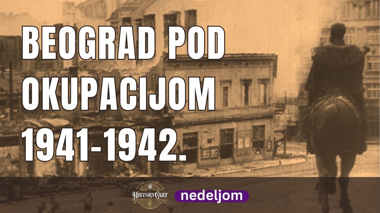 Beograd pod okupacijom 1941-42. | HistoryCast nedeljom