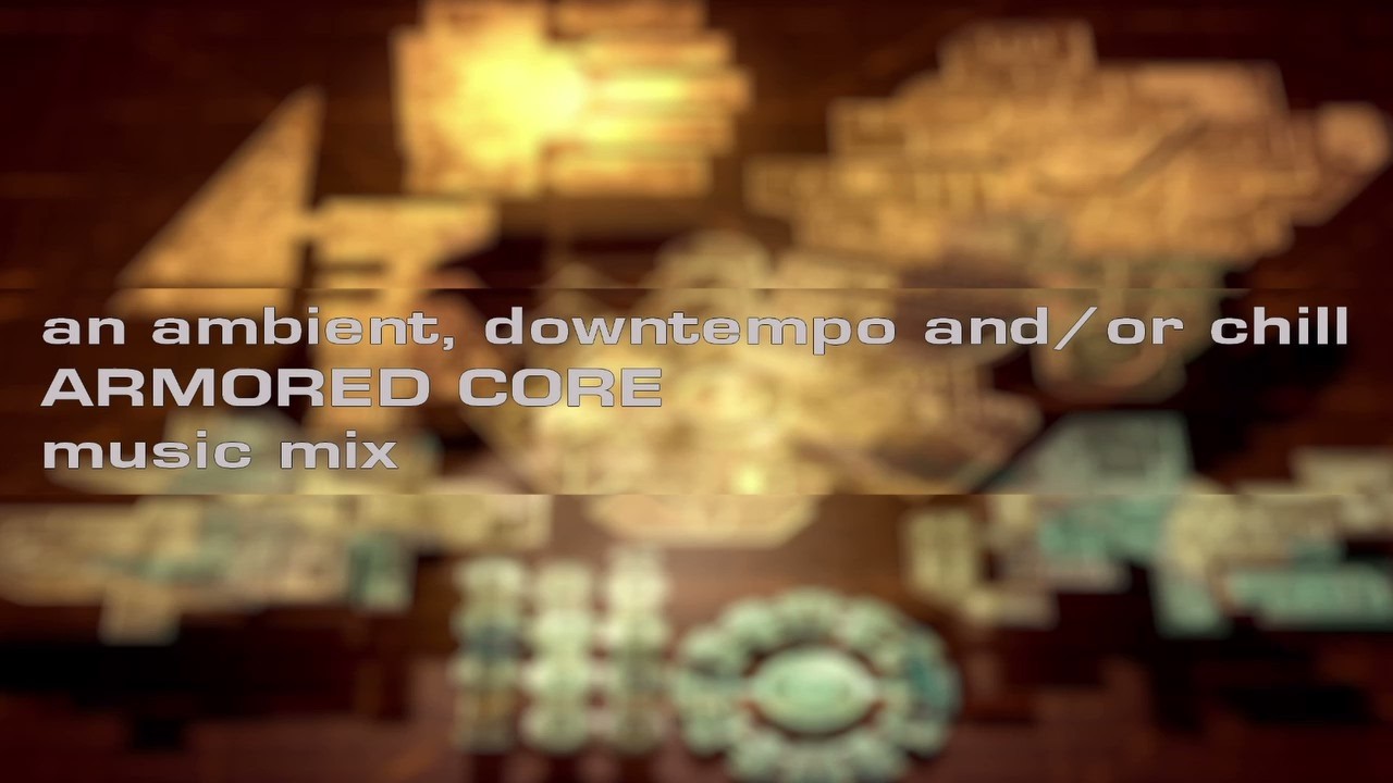 ambient, downbeat and/or chill ARMORED CORE music mix