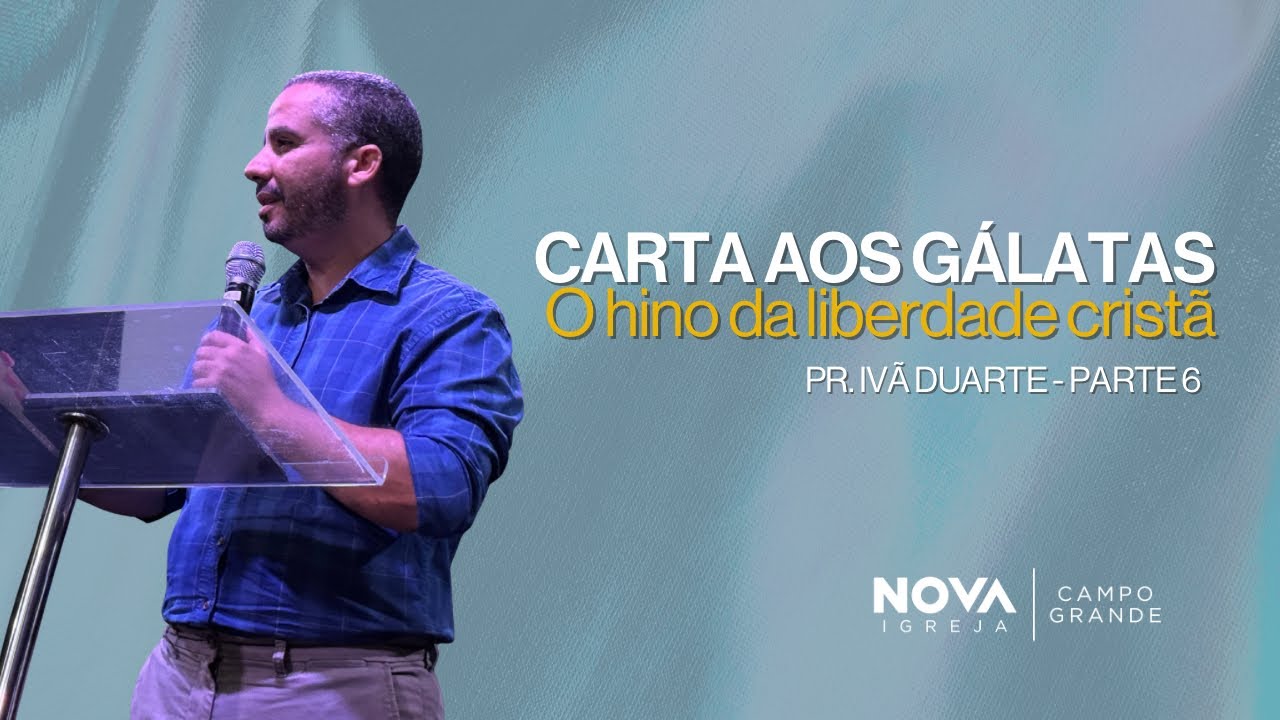 Nova Campo Grande | Gálatas - o hino da liberdade cristã pt.6 | Ivã Duarte