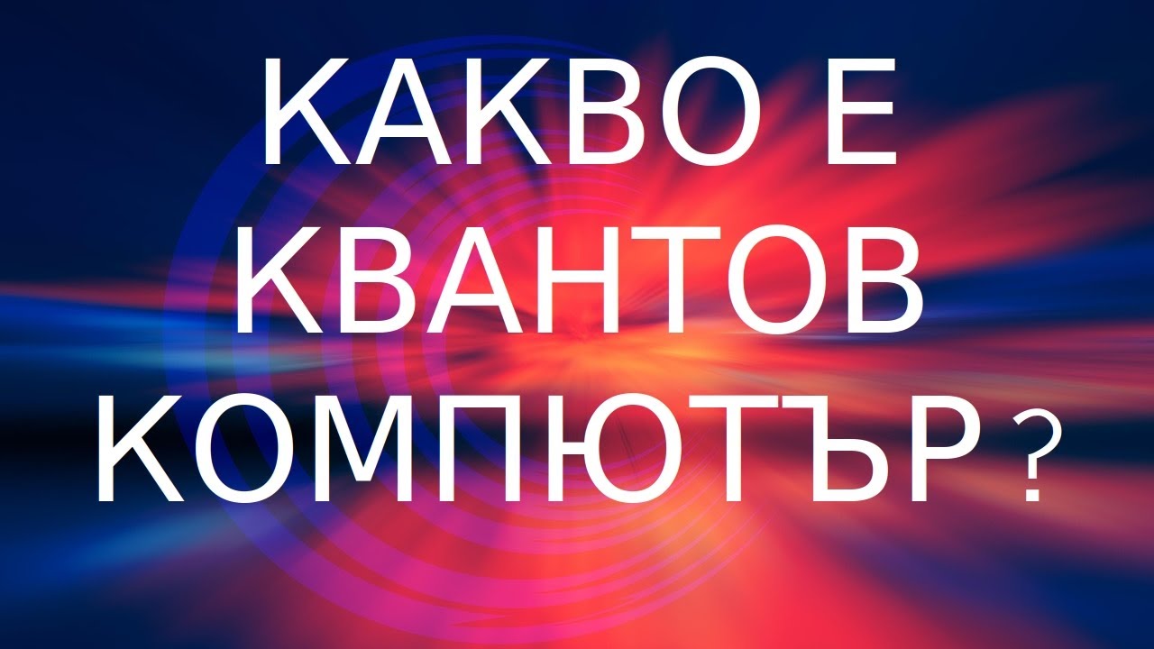 Какво е квантов компютър? Лекция на български език с докторант Христо Tончев, ФзФ на СУ
