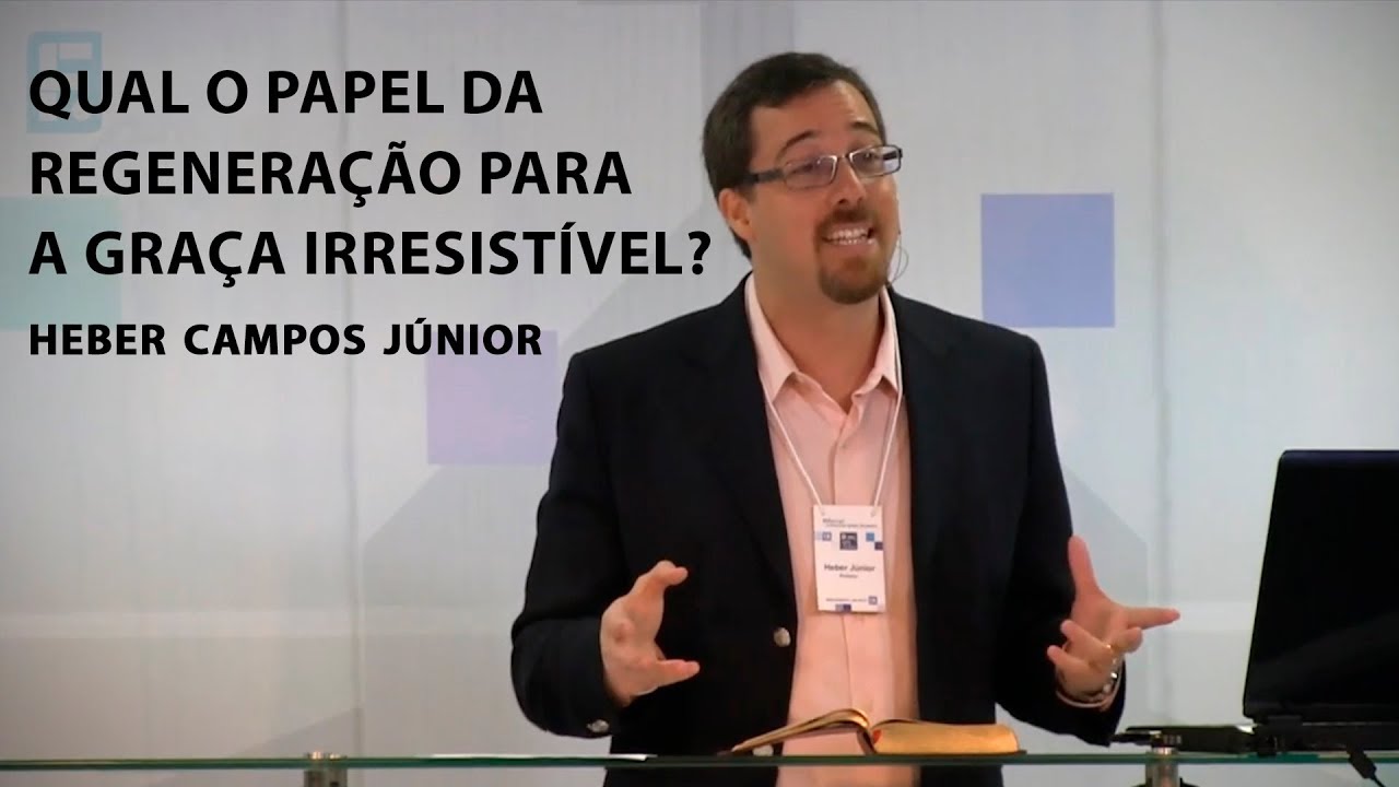 Qual o papel da regeneração para a graça irresistível? - Heber Campos Júnior