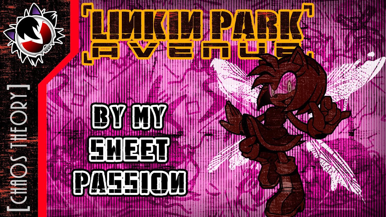 By My Sweet Passion - Linkin Park Avenue: Chaos Theory [Sonic x LP]