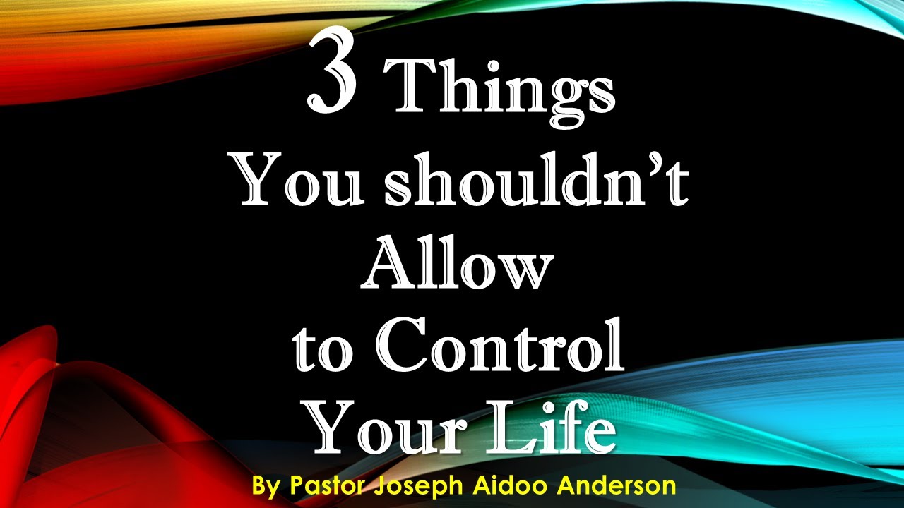 3 Things You Shouldn't Allow to Control Your Life (by Pastor Joseph Anderson)