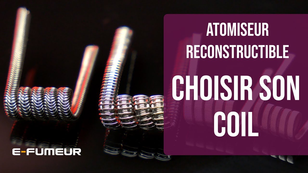 Tuto atomiseur reconstructible - Choisir son coil - E-Fumeur