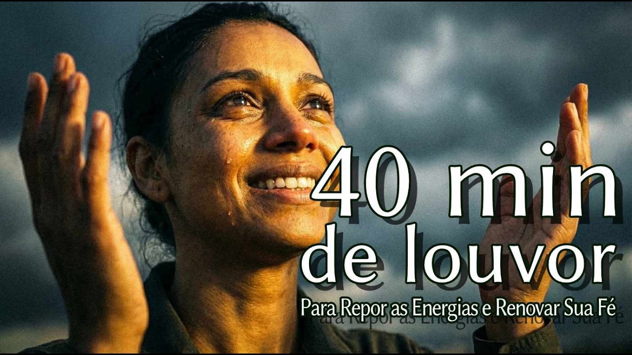 40 Minutos de Louvor Para Repor as Energias e Renovar Sua Fé