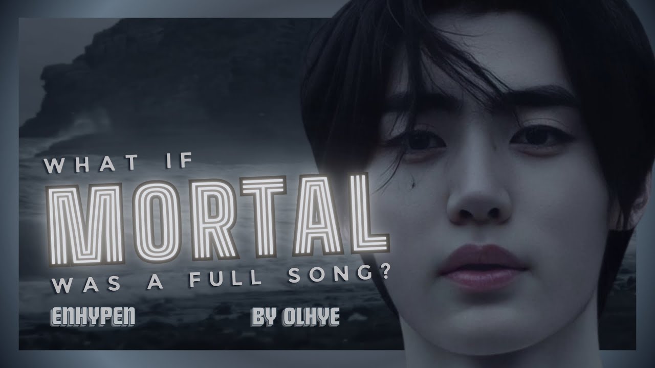 What if ENHYPEN’s ‘Mortal’ was a full song? (written by OLHYE)