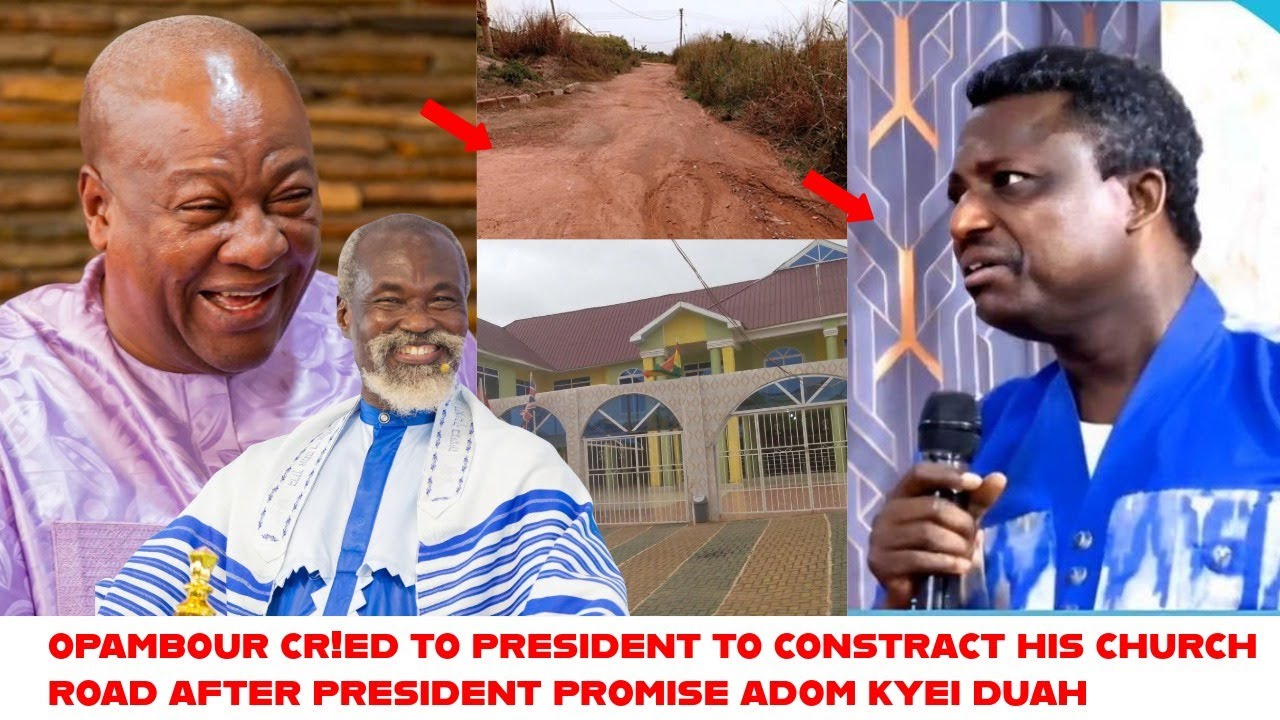Ei-Opambour Críèd to President to Construct his Church Road After President Promised Adom Kyei Duah