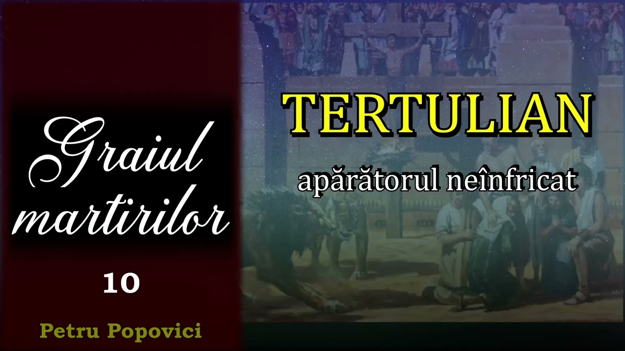(10) Tertulian - apărătorul ne&icirc;nfricat al creştinilor