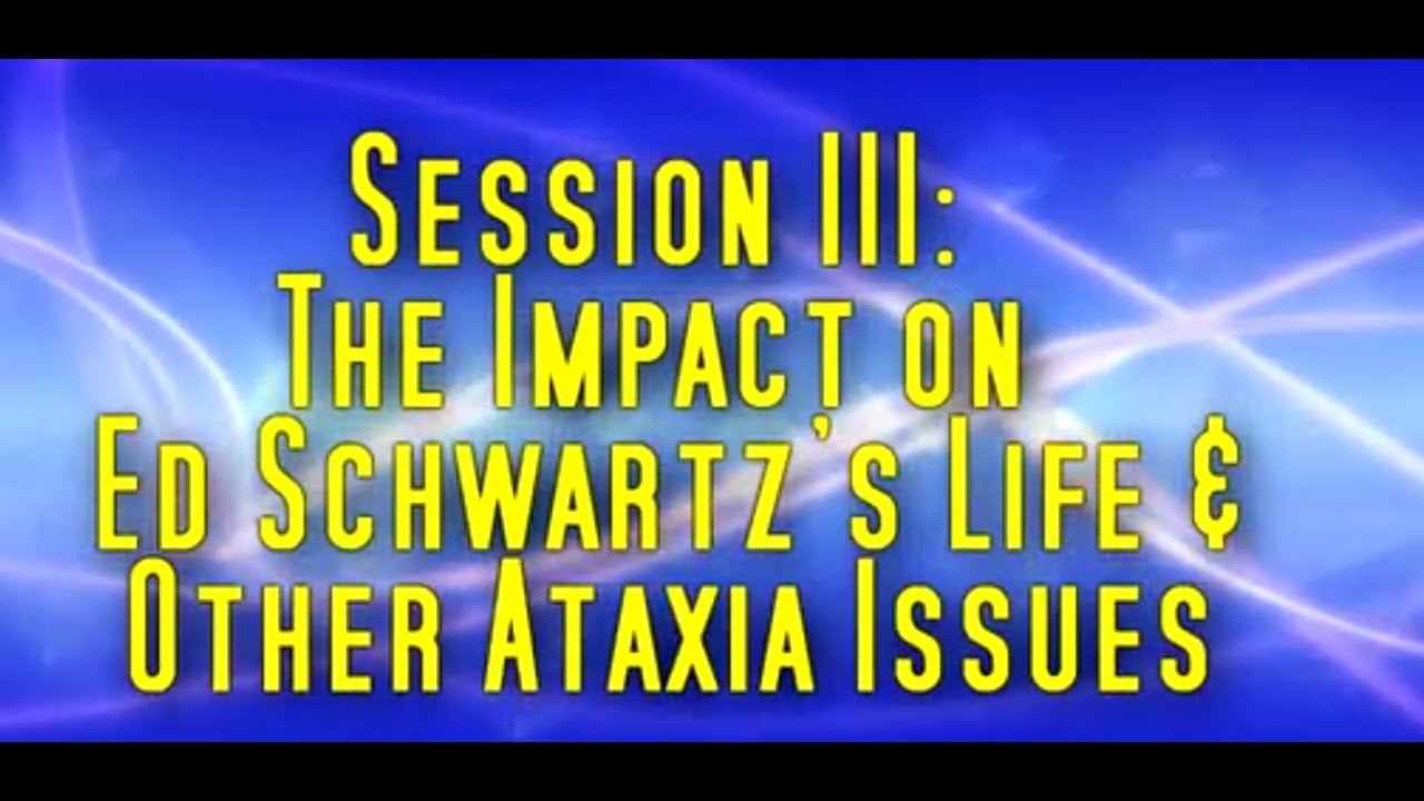 Ataxia Awareness   Session III   The Impact on Ed Schwartz’s