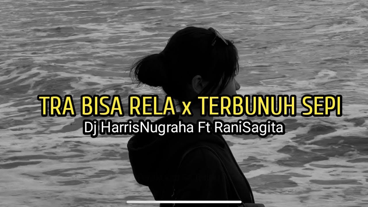DJ SAD!! Tra Bisa Rela X Terbunuh Sepi - Dj HarrisNugraha Ft RaniSagita New 2025