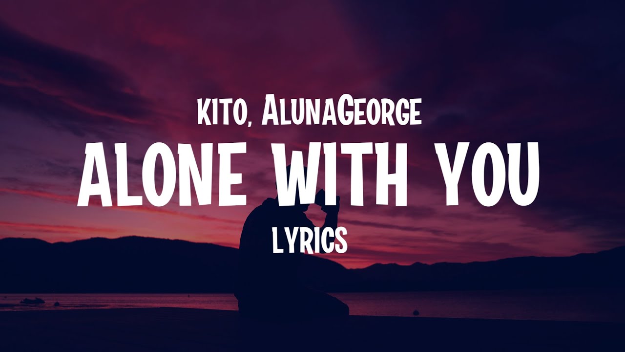 Kito, AlunaGeorge - Alone With You (Lyrics)