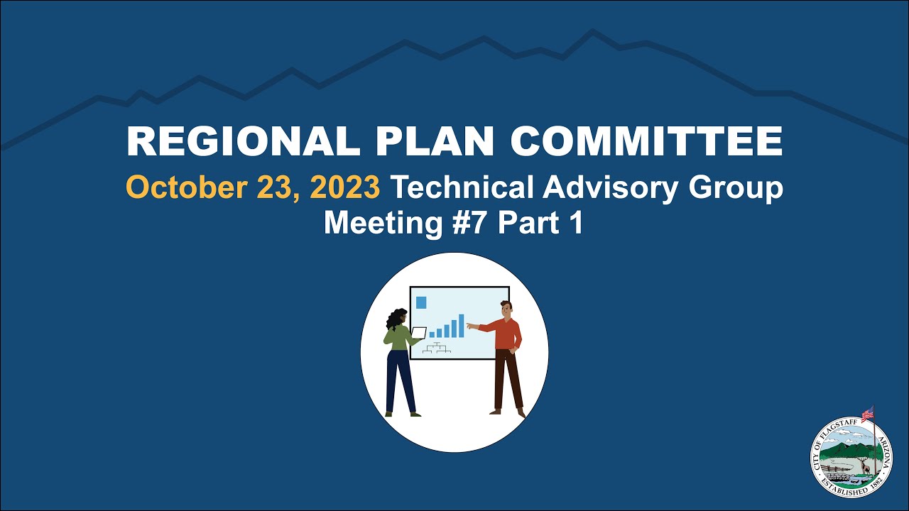 Flagstaff Regional Plan Technical Advisory Group Meeting #7 Part 1 - October 23, 2023