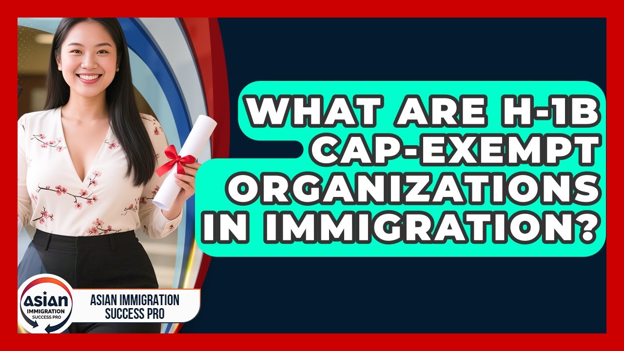 What Are H-1B Cap-Exempt Organizations In Immigration? - Asian Immigration Success Pro