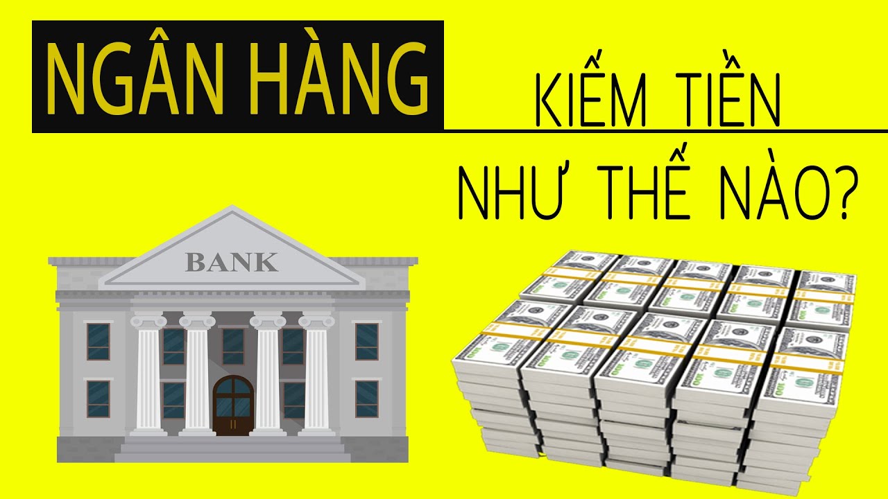Giải mã bí ẩn Ngân hàng kiếm tiền nghìn tỉ như thế nào?