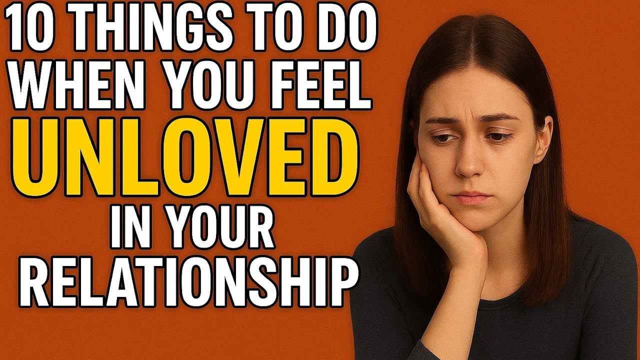 Ten things to do when you feel unloved in your relationship 