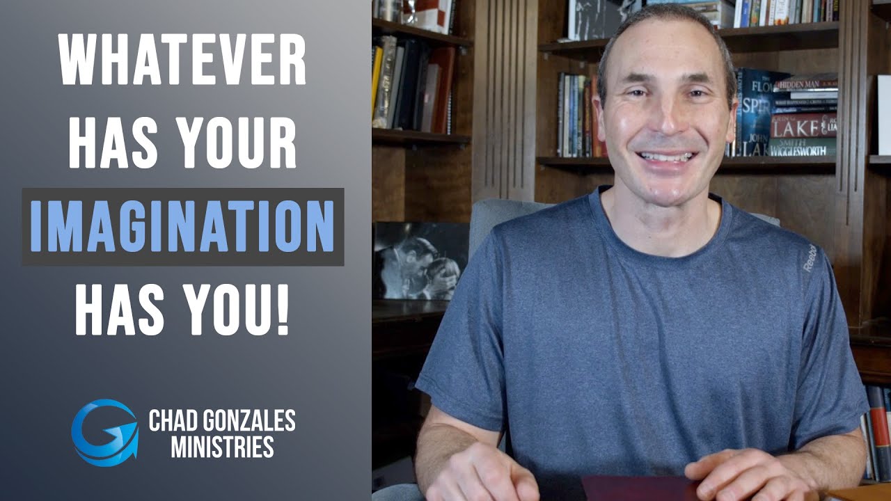 Whatever Has Your Imagination Has You! | Chad Gonzales #imagination #health #faith #mindset