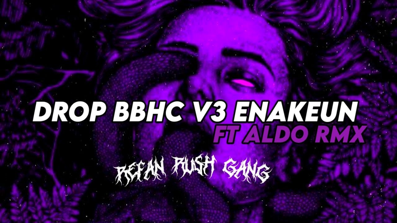 DROP BBHC V3 ENAKEUN SLOW | FT ALDO RMX
