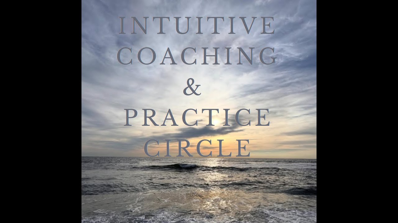 Developing Your Intuition: Intuitive Coaching & Practice Circle Session 1