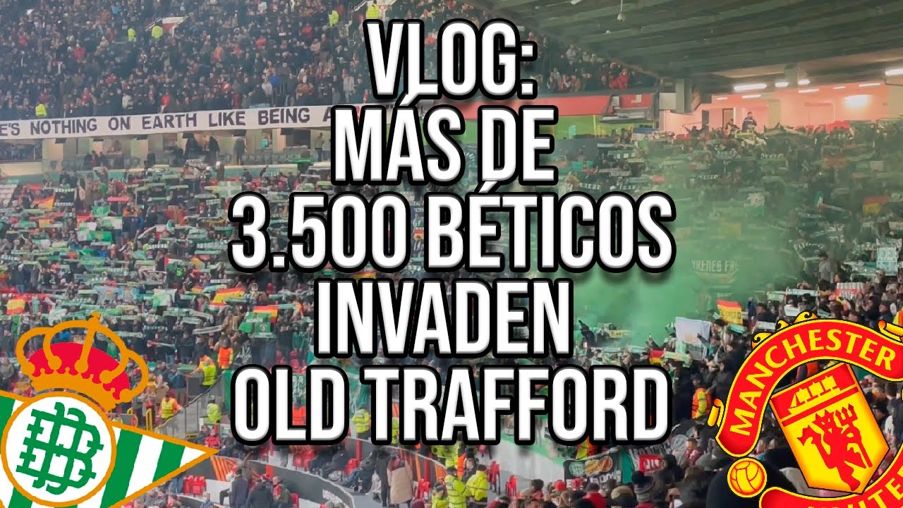VLOG: LA AFICIÓN del REAL BETIS INVADE OLD TRAFFORD | Pedro González