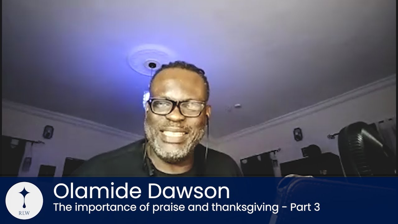 Olamide Dawson - The importance of praise and thanksgiving - Part 3