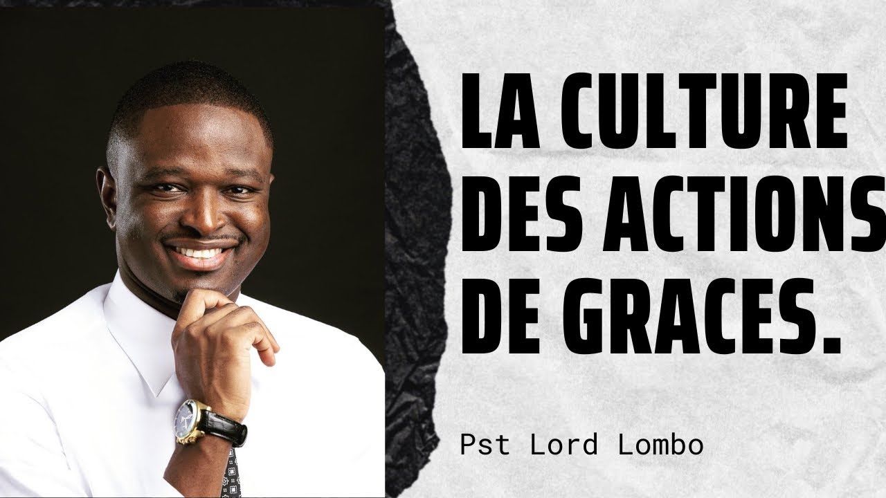 La culture des actions de grâces.     Pst Lord Lombo