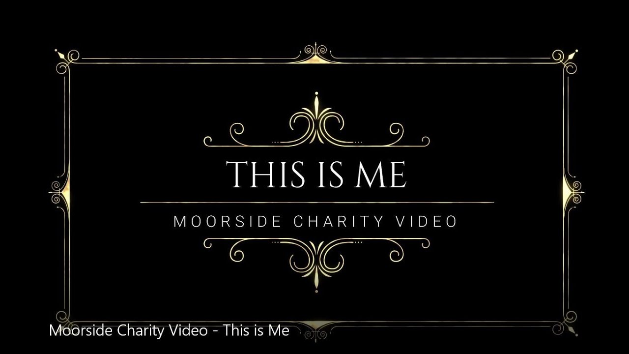 Moorside Charity Video   This is Me