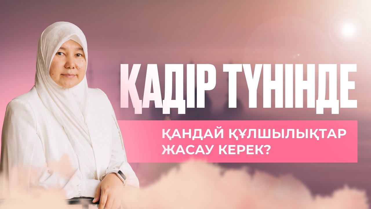 ҚАДІР ТҮНІНДЕ ҚАНДАЙ ҚҰЛШЫЛЫҚТАР ЖАСАУ КЕРЕК ?