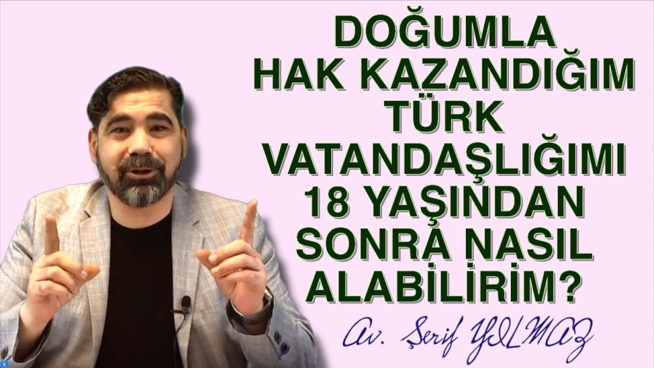 DOĞUMLA HAK KAZANDIĞIM TÜRK VATANDAŞLIĞIMI 18 YAŞINDAN SONRA NASIL ALABİLİRİM?