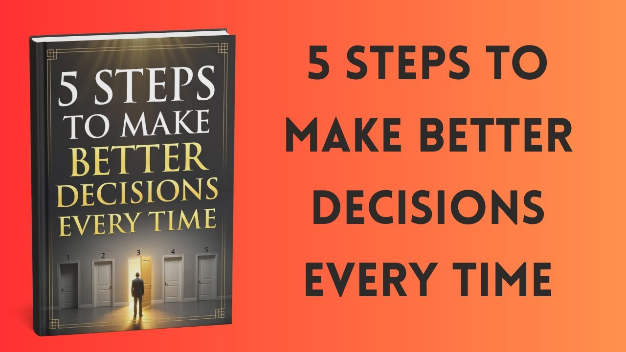 5 Steps to Make Better Decisions Every Time