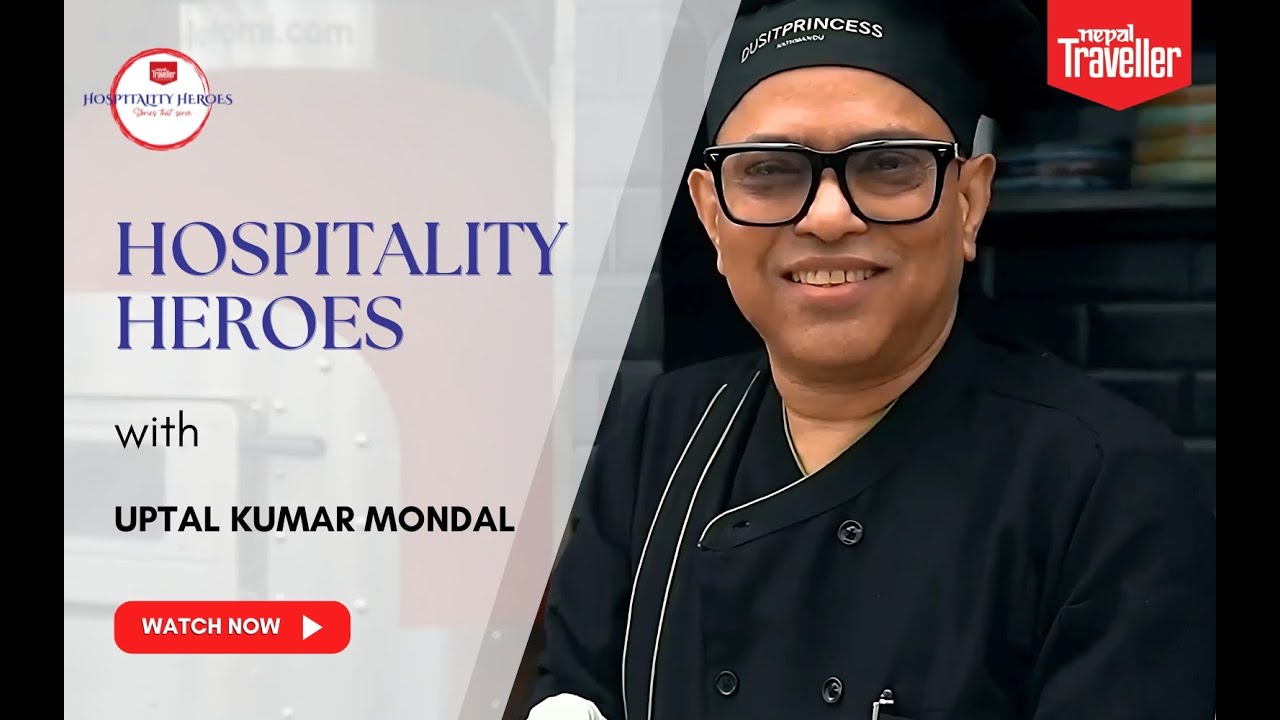 Hospitality Heroes with Chef Uptal Kumar Mondal |Nepal Traveller