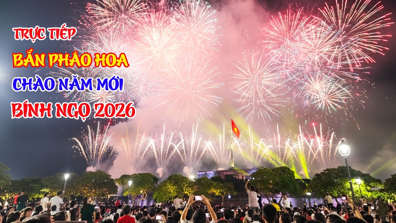 Trực tiếp: BẮn PhÁo HoA GiaO ThỪa ChÀo Năm MớI TếT Nguyên ĐáN Bính Ngọ 2026