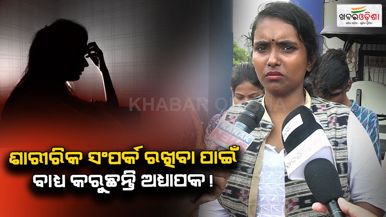 Balasore Mishap: ଶାରୀରିକ ସଂପର୍କ ରଖିବା ପାଇଁ ବାଧ୍ୟ କରୁଛନ୍ତି ଅଧ୍ୟାପକ! | Khabar Odisha