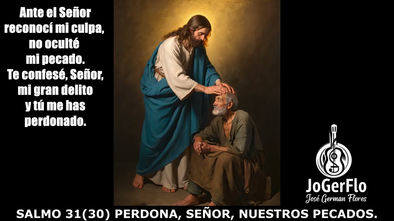 SALMO 31(30) PERDONA SEÑOR NUESTROS PECADOS. Autoría de JoGerFlo-José German Flores