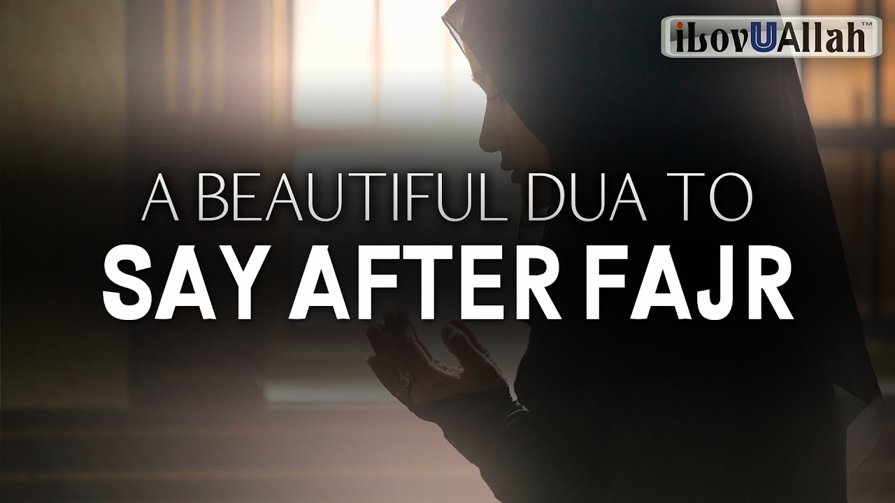 BEAUTIFUL DUA TO SAY AFTER FAJR