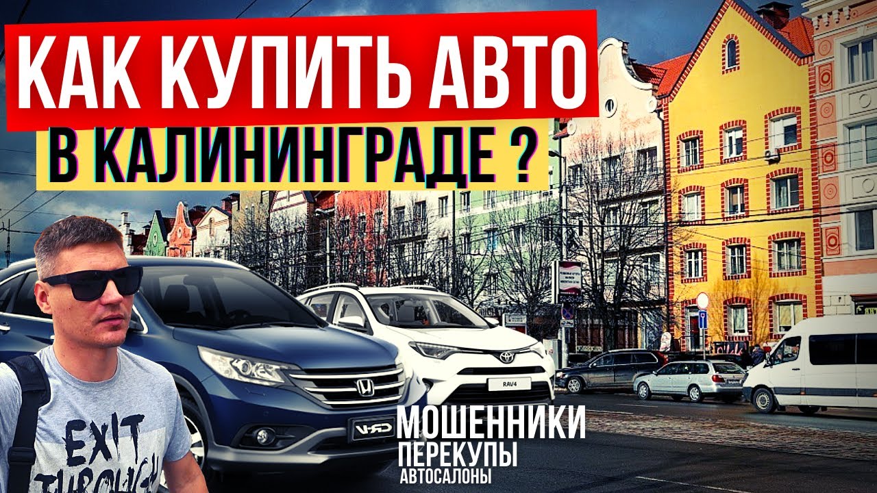 КАК КУПИТЬ АВТО В КАЛИНИНГРАДЕ ? Мошенники, перекупы, салоны