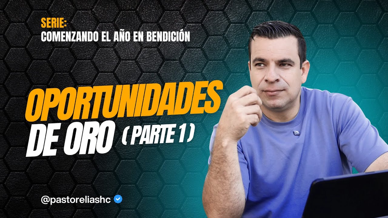 E07: OPORTUNIDADES DE ORO - Parte 1 | SERIE: COMENZANDO EL AÑO EN BENDICIÓN - Pr Elias