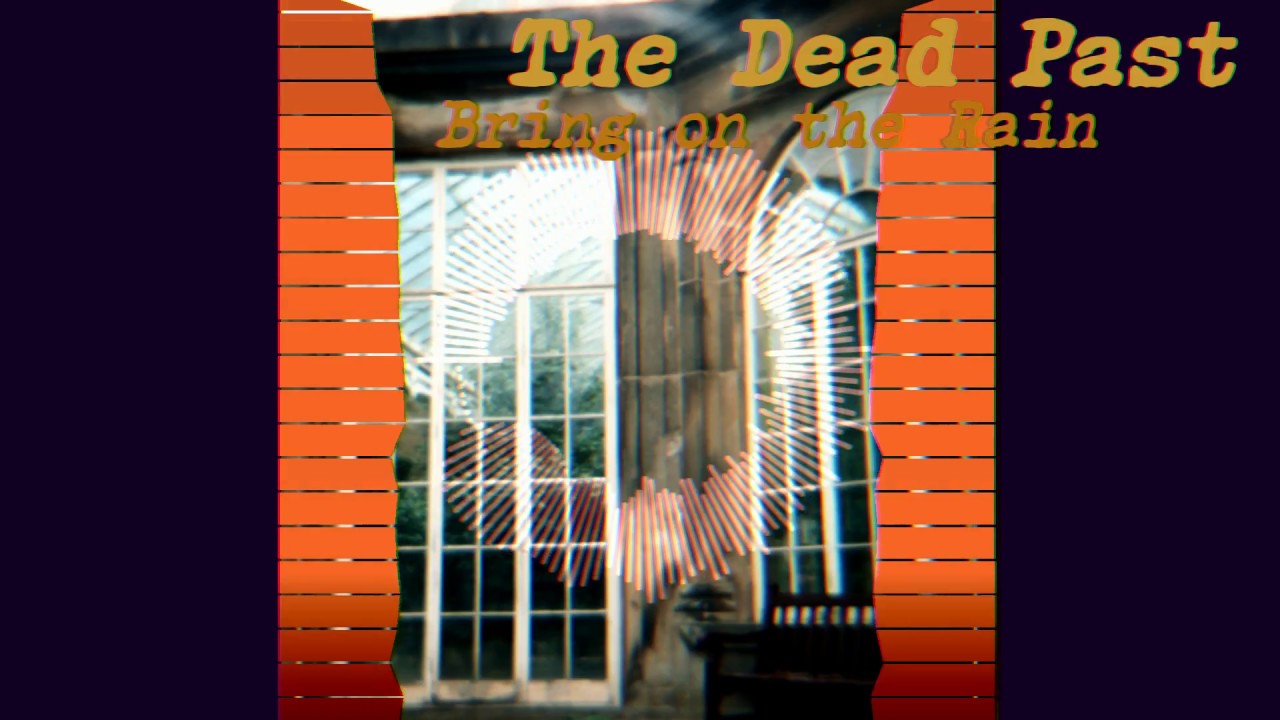 The Dead Past - Bring on the Rain