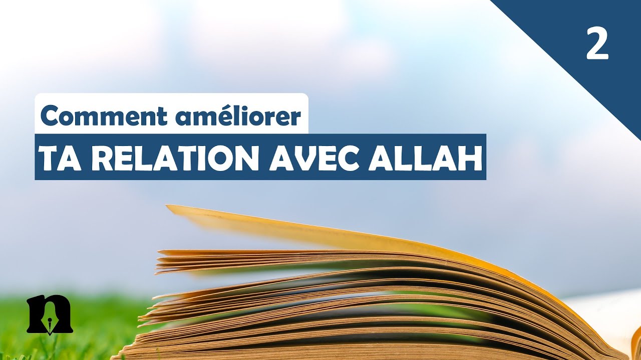 Comment am&eacute;liorer ta relation avec Allah | Part. 2 : Les maladies du c&oelig;ur et les actes du corps