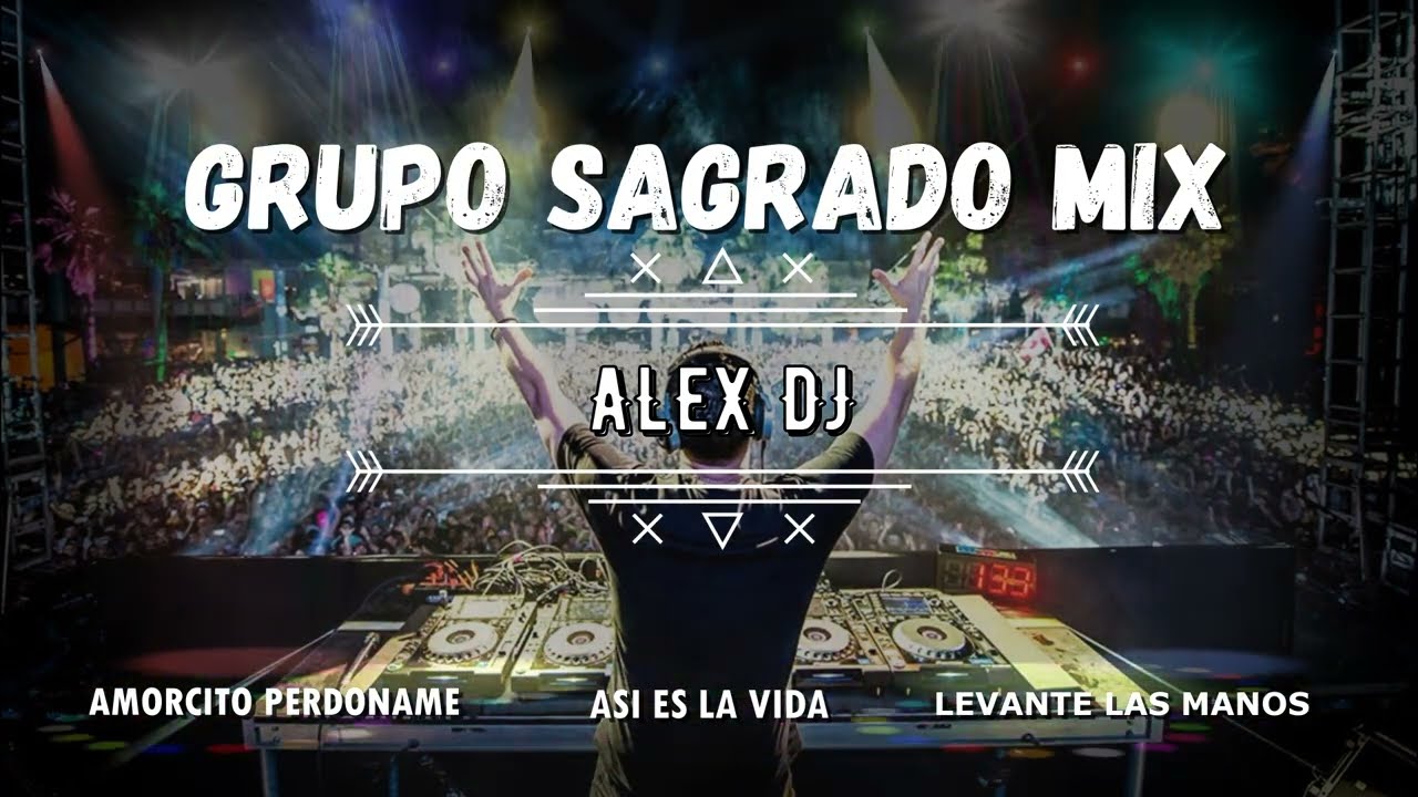 Grupo Sagrado Mix  Amorcito Perd&oacute;name - As&iacute; Es La Vida - Levante Las Manos( Alex Dj )