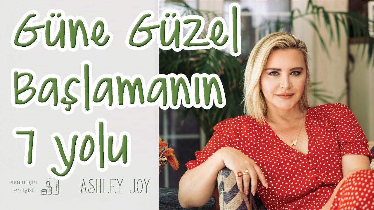 Ashley Joy | Güne Güzel Başlamanın 7 Yolu | Senin İçin En İyisi