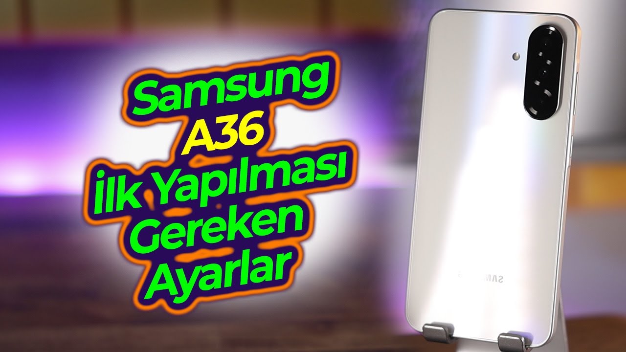 Samsung A36 / A56 İlk Yapılması Gereken Ayarlar