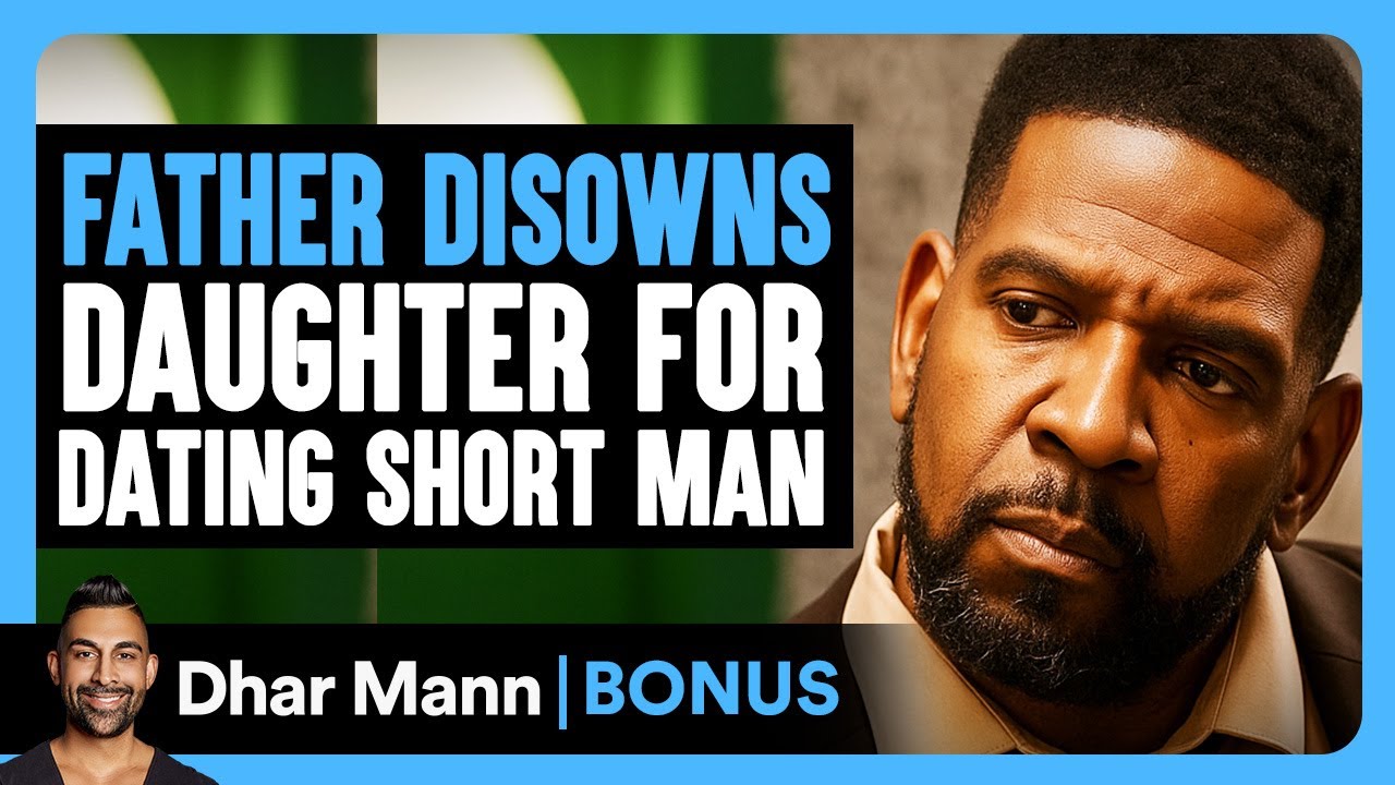 FATHER DISOWNS DAUGHTER For DATING Short Man | Dhar Mann Bonus!