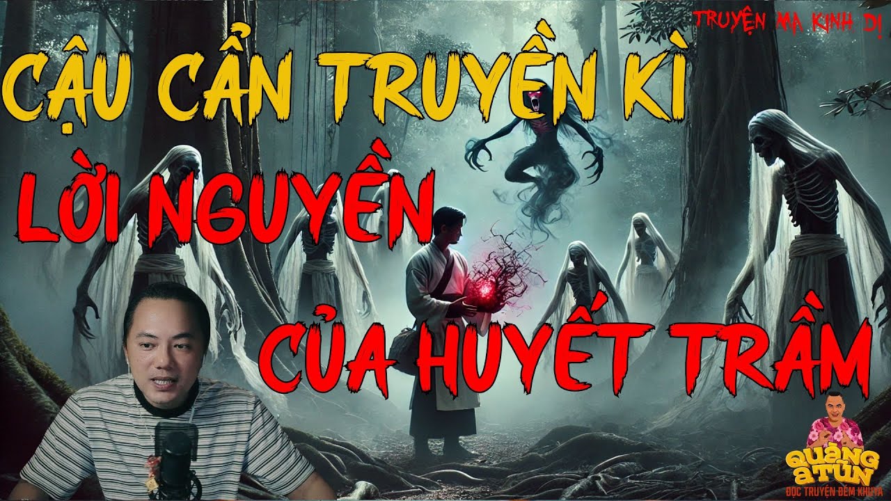 TRUYỆN MA HAY NHẤT : CẬU CẨN TRUYỀN KÌ - LỜI NGUYỀN CỦA HUYẾT TRẦM | TRUYỆN MA CỦA QUÀNG A TŨN