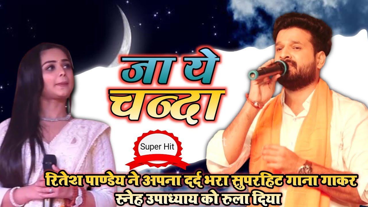 रितेश पाण्डेय ने अपना सुपरहिट-दर्द भरे गीत को गाकर_स्नेह उपाध्याय को रुला दिया ~ जा ऐ चंदा