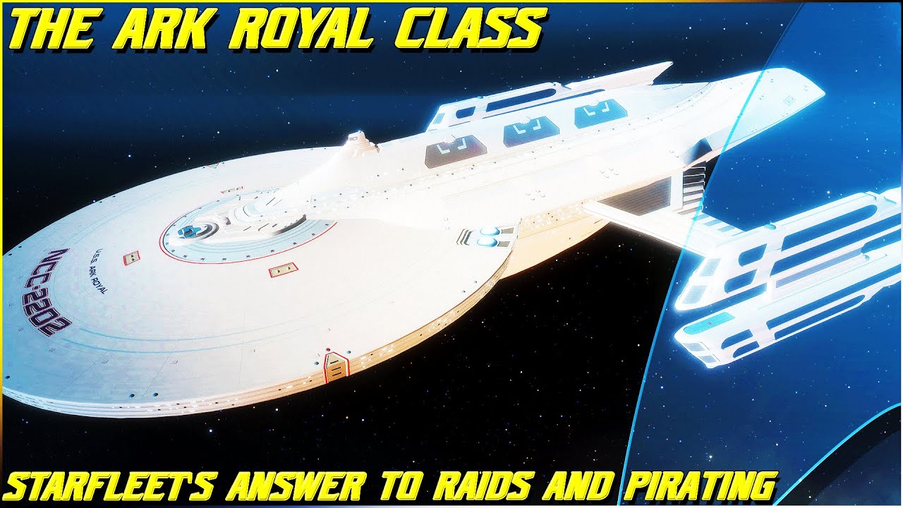 (327) The Ark Royal Class (Starfleet's Answer To Raids and Pirating!)