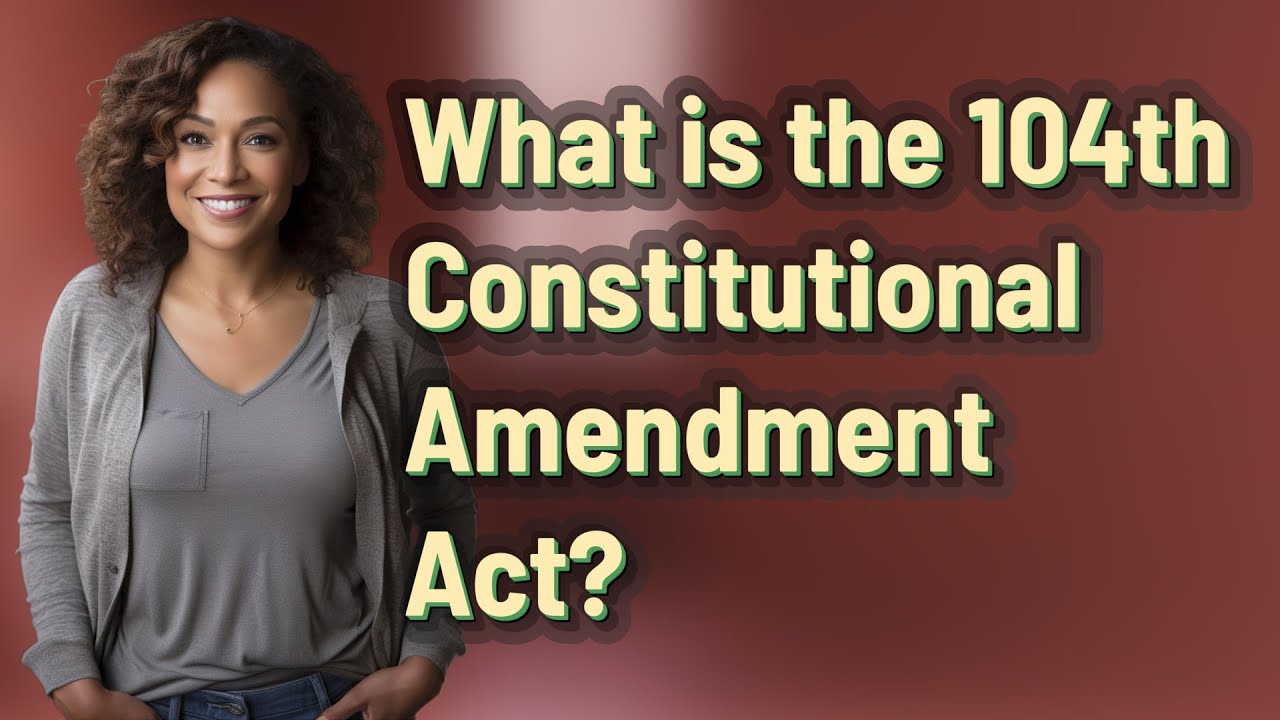 What is the 104th Constitutional Amendment Act?