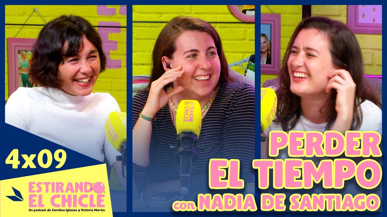 PERDER EL TIEMPO con NADIA DE SANTIAGO | Estirando el chicle 4x09