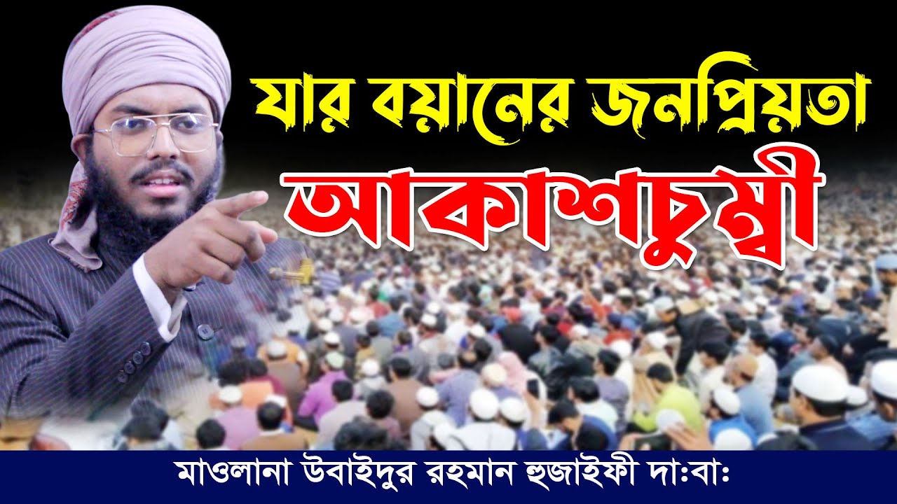 যার বয়ানের আকাশচুম্বী জনপ্রিয়তা ! মাওলানা উবাইদুর রহমান হুযাইফী | Mawlana Ubaidur Rahman Huzaifi