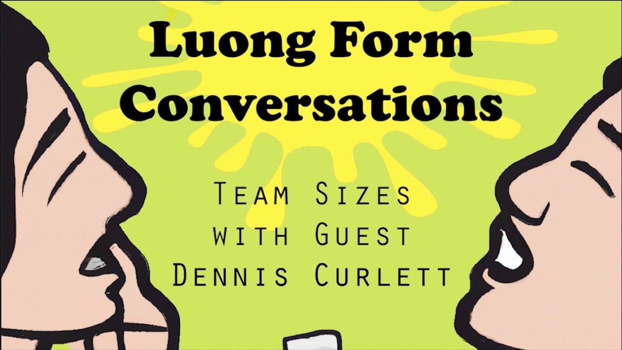 Luong Form Conversations Episode 28 - Team Sizes with Dennis Curlett